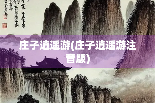 庄子逍遥游(庄子逍遥游注音版)