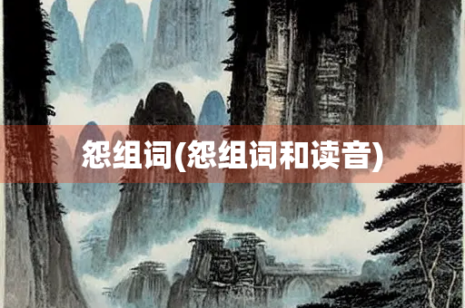 怨组词(怨组词和读音)