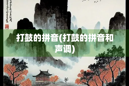 打鼓的拼音(打鼓的拼音和声调)