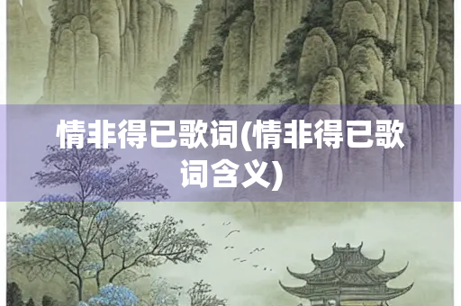 情非得已歌词(情非得已歌词含义) 情非得已歌词(情非得已歌词含义)
