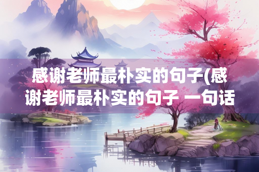 感谢老师最朴实的句子(感谢老师最朴实的句子 一句话)