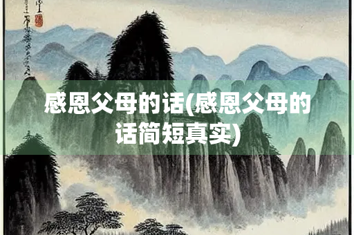 感恩父母的话(感恩父母的话简短真实)