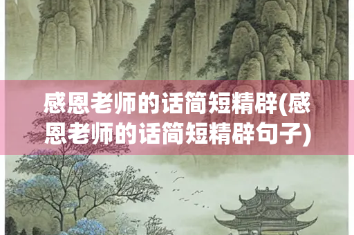 感恩老师的话简短精辟(感恩老师的话简短精辟句子)