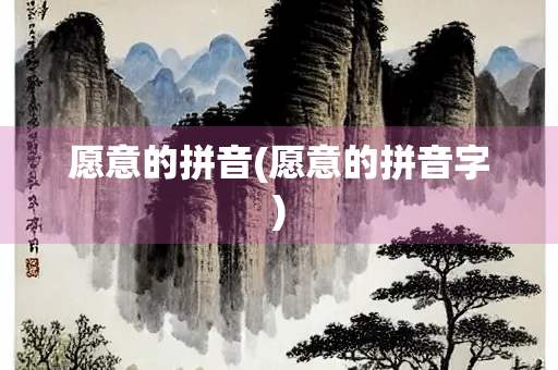 愿意的拼音(愿意的拼音字) 愿意的拼音(愿意的拼音字)