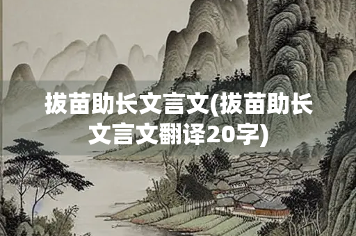 拔苗助长文言文(拔苗助长文言文翻译20字) 拔苗助长文言文(拔苗助长文言文翻译20字)