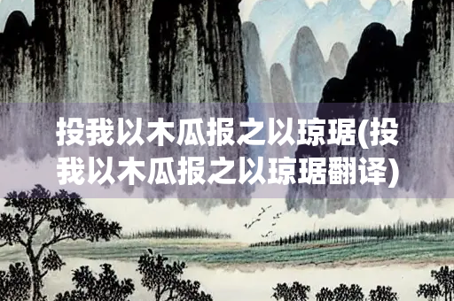 投我以木瓜报之以琼琚(投我以木瓜报之以琼琚翻译)