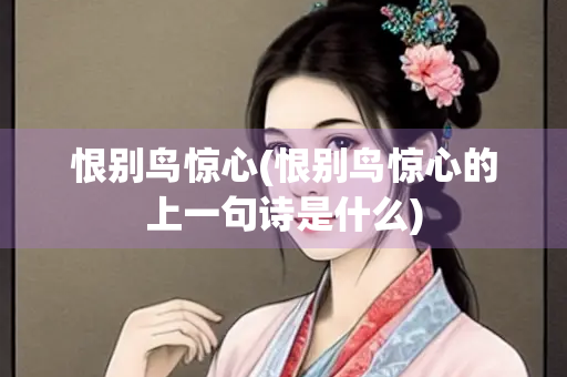 恨别鸟惊心(恨别鸟惊心的上一句诗是什么)