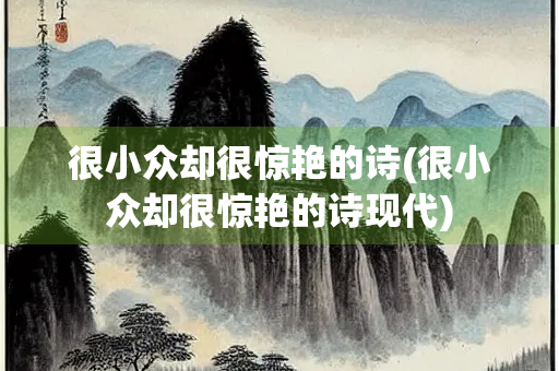 很小众却很惊艳的诗(很小众却很惊艳的诗现代)