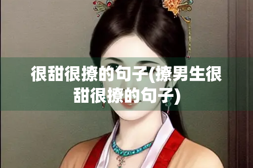 很甜很撩的句子(撩男生很甜很撩的句子)