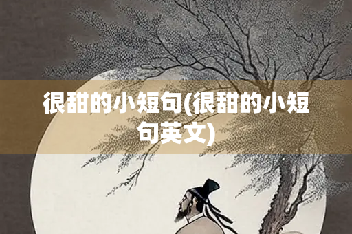 很甜的小短句(很甜的小短句英文) 很甜的小短句(很甜的小短句英文)