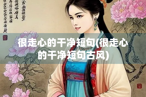 很走心的干净短句(很走心的干净短句古风)