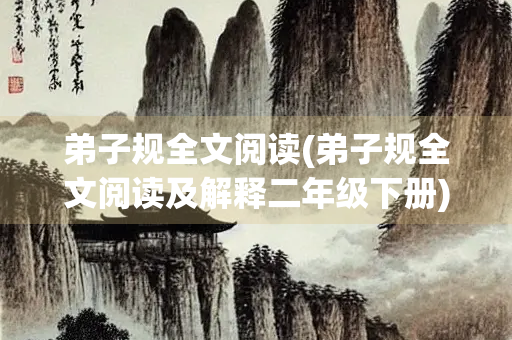 弟子规全文阅读(弟子规全文阅读及解释二年级下册)