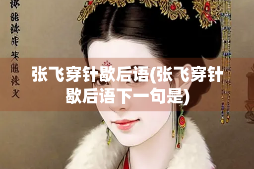 张飞穿针歇后语(张飞穿针歇后语下一句是)
