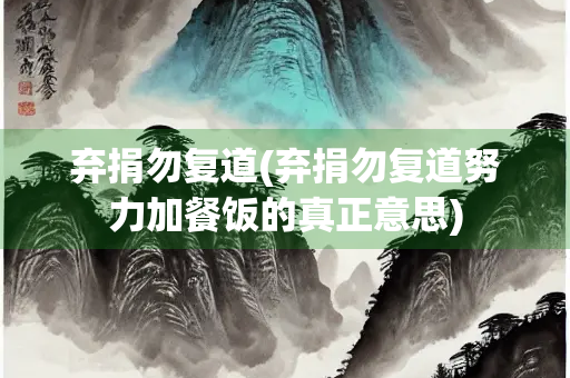 弃捐勿复道(弃捐勿复道努力加餐饭的真正意思)