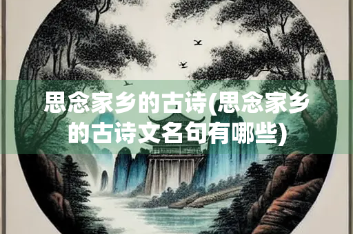 思念家乡的古诗(思念家乡的古诗文名句有哪些)