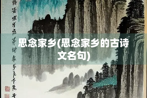 思念家乡(思念家乡的古诗文名句)