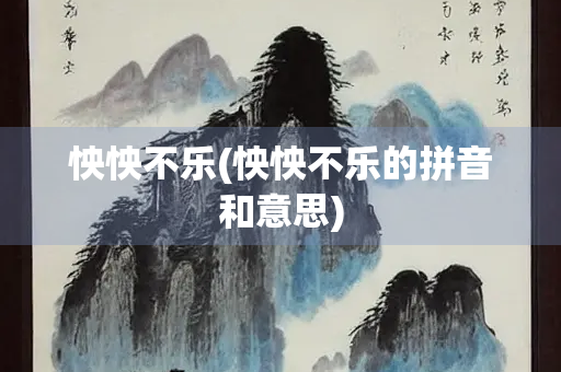 怏怏不乐(怏怏不乐的拼音和意思) 怏怏不乐(怏怏不乐的拼音和意思)