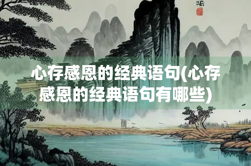 心存感恩的经典语句(心存感恩的经典语句有哪些)