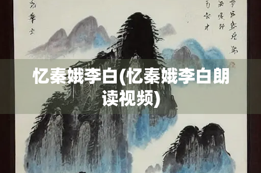 忆秦娥李白(忆秦娥李白朗读视频)
