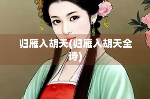 归雁入胡天(归雁入胡天全诗)