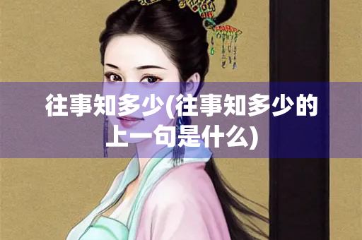 往事知多少(往事知多少的上一句是什么)