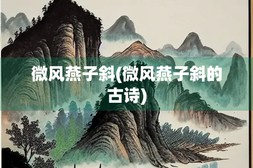 微风燕子斜(微风燕子斜的古诗)