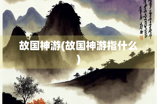 故国神游(故国神游指什么)
