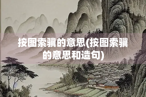 按图索骥的意思(按图索骥的意思和造句)
