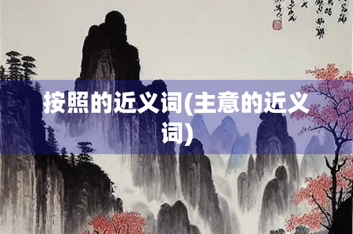按照的近义词(主意的近义词)