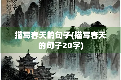 描写春天的句子(描写春天的句子20字)