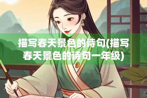 描写春天景色的诗句(描写春天景色的诗句一年级)