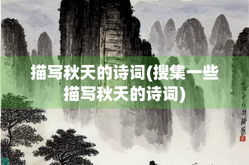 描写秋天的诗词(搜集一些描写秋天的诗词)