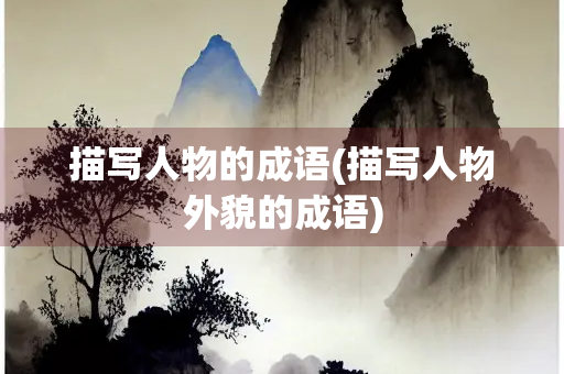 描写人物的成语(描写人物外貌的成语)