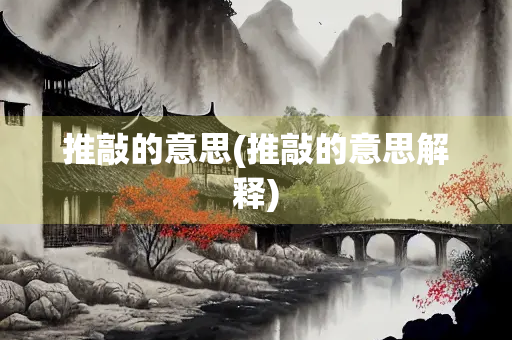 推敲的意思(推敲的意思解释) 推敲的意思(推敲的意思解释)
