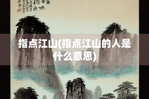 指点江山(指点江山的人是什么意思)