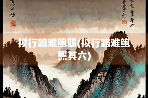 拟行路难鲍照(拟行路难鲍照其六)