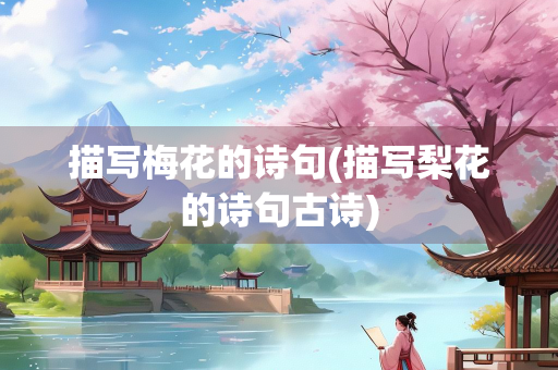 描写梅花的诗句(描写梨花的诗句古诗)