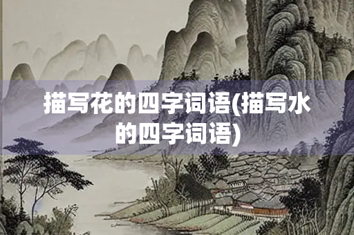 描写花的四字词语(描写水的四字词语)