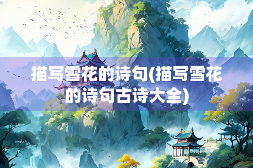 描写雪花的诗句(描写雪花的诗句古诗大全)