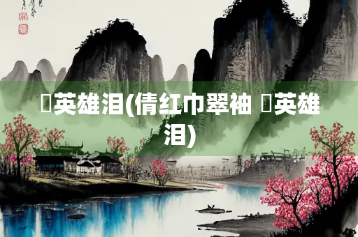 揾英雄泪(倩红巾翠袖 揾英雄泪)