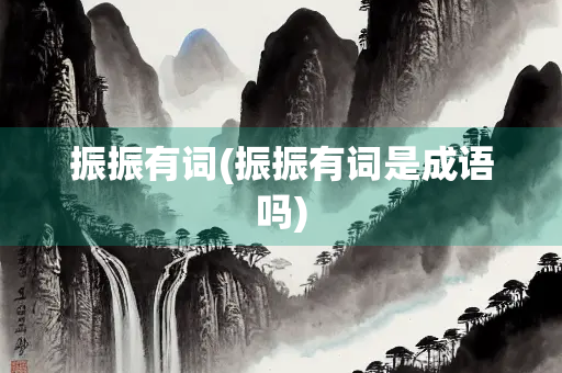 振振有词(振振有词是成语吗)