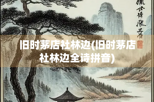 旧时茅店社林边(旧时茅店社林边全诗拼音)