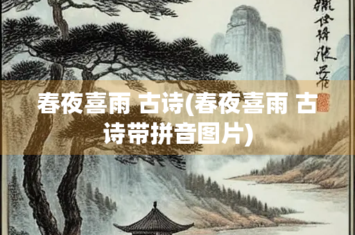春夜喜雨 古诗(春夜喜雨 古诗带拼音图片) 春夜喜雨 古诗(春夜喜雨 古诗带拼音图片)