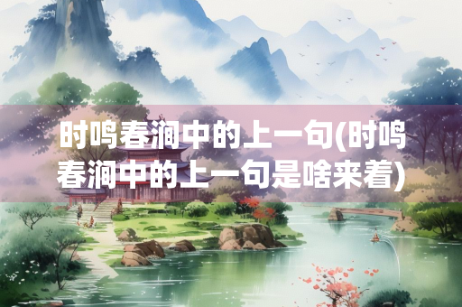 时鸣春涧中的上一句(时鸣春涧中的上一句是啥来着)
