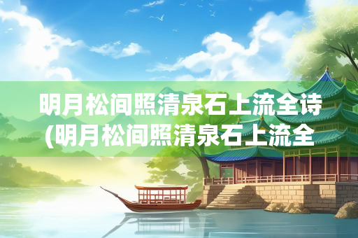 明月松间照清泉石上流全诗(明月松间照清泉石上流全诗是什么修辞手法)