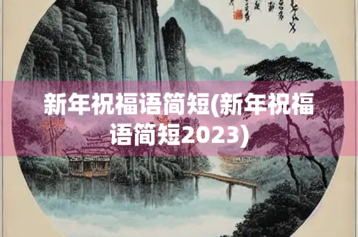 新年祝福语简短(新年祝福语简短2023) 新年祝福语简短(新年祝福语简短2023)
