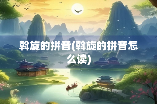 斡旋的拼音(斡旋的拼音怎么读) 斡旋的拼音(斡旋的拼音怎么读)