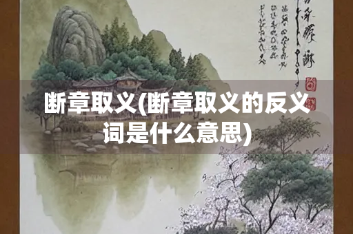 断章取义(断章取义的反义词是什么意思)