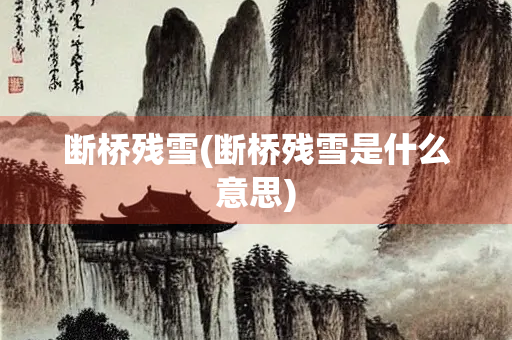 断桥残雪(断桥残雪是什么意思)