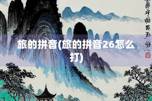 旅的拼音(旅的拼音26怎么打)